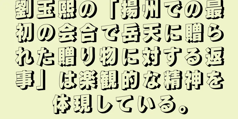 劉玉熙の「揚州での最初の会合で岳天に贈られた贈り物に対する返事」は楽観的な精神を体現している。