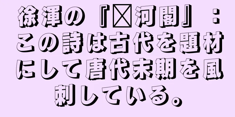 徐渾の『汴河閣』：この詩は古代を題材にして唐代末期を風刺している。