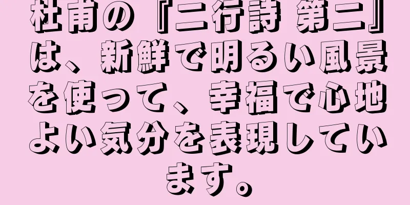 杜甫の『二行詩 第二』は、新鮮で明るい風景を使って、幸福で心地よい気分を表現しています。