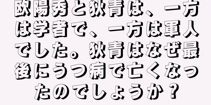 欧陽秀と狄青は、一方は学者で、一方は軍人でした。狄青はなぜ最後にうつ病で亡くなったのでしょうか？