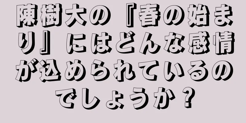 陳樹大の『春の始まり』にはどんな感情が込められているのでしょうか？