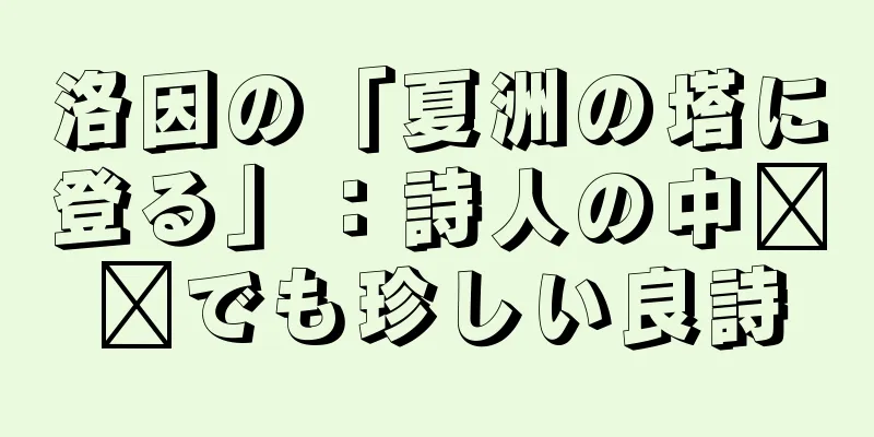 洛因の「夏洲の塔に登る」：詩人の中​​でも珍しい良詩