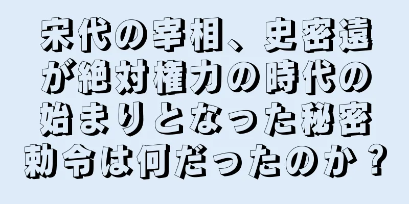 宋代の宰相、史密遠が絶対権力の時代の始まりとなった秘密勅令は何だったのか？