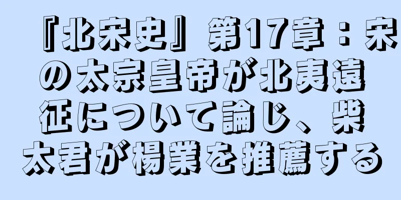 『北宋史』第17章：宋の太宗皇帝が北夷遠征について論じ、柴太君が楊業を推薦する