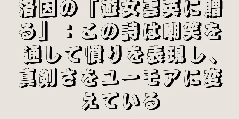 洛因の「遊女雲英に贈る」：この詩は嘲笑を通して憤りを表現し、真剣さをユーモアに変えている