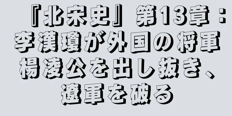 『北宋史』第13章：李漢瓊が外国の将軍楊凌公を出し抜き、遼軍を破る