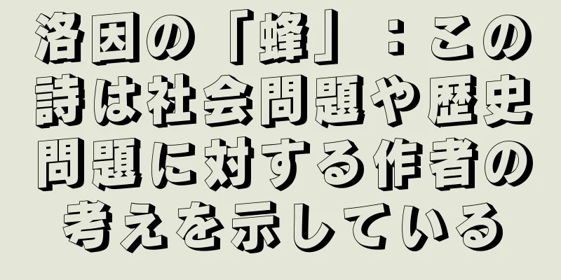 洛因の「蜂」：この詩は社会問題や歴史問題に対する作者の考えを示している