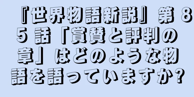 『世界物語新説』第 85 話「賞賛と評判の章」はどのような物語を語っていますか?