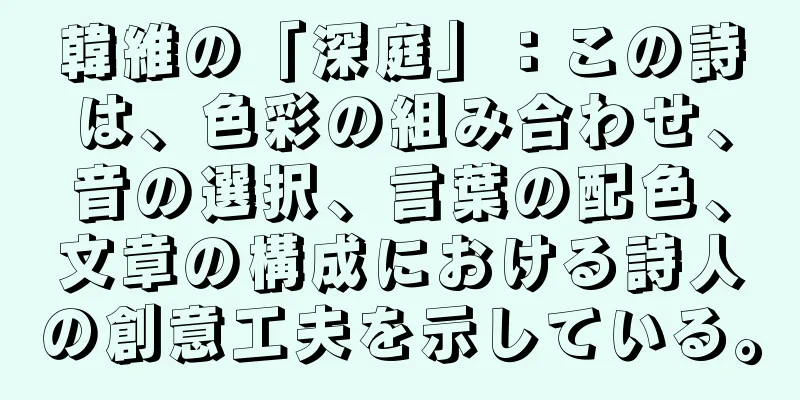 韓維の「深庭」：この詩は、色彩の組み合わせ、音の選択、言葉の配色、文章の構成における詩人の創意工夫を示している。