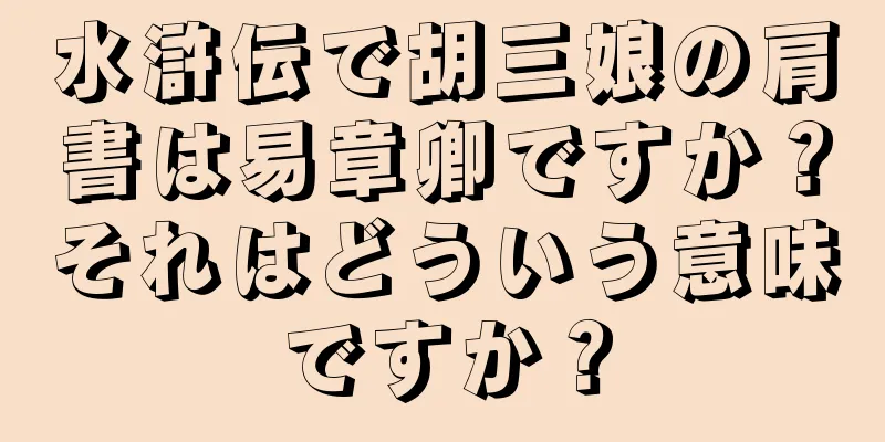 水滸伝で胡三娘の肩書は易章卿ですか？それはどういう意味ですか？