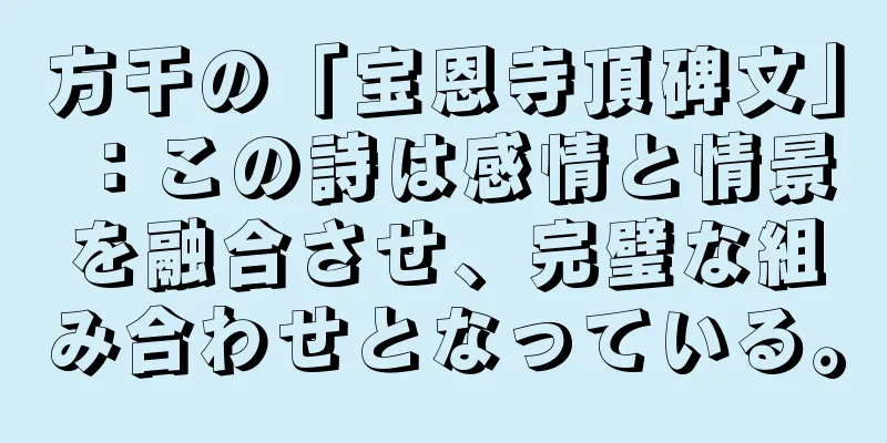 方干の「宝恩寺頂碑文」：この詩は感情と情景を融合させ、完璧な組み合わせとなっている。