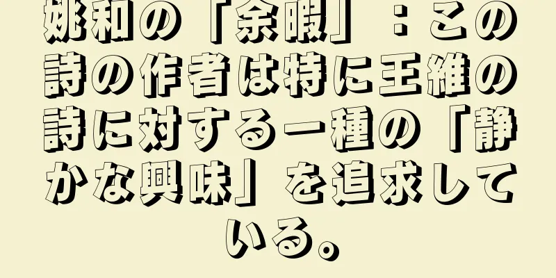 姚和の「余暇」：この詩の作者は特に王維の詩に対する一種の「静かな興味」を追求している。