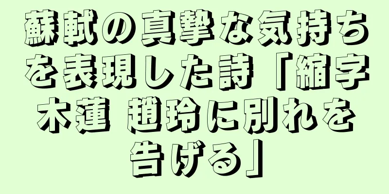 蘇軾の真摯な気持ちを表現した詩「縮字木蓮 趙玲に別れを告げる」
