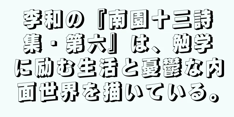 李和の『南園十三詩集・第六』は、勉学に励む生活と憂鬱な内面世界を描いている。