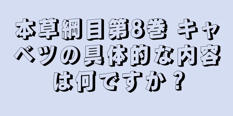 本草綱目第8巻 キャベツの具体的な内容は何ですか？