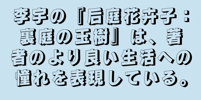 李宇の『后庭花卉子：裏庭の玉樹』は、著者のより良い生活への憧れを表現している。