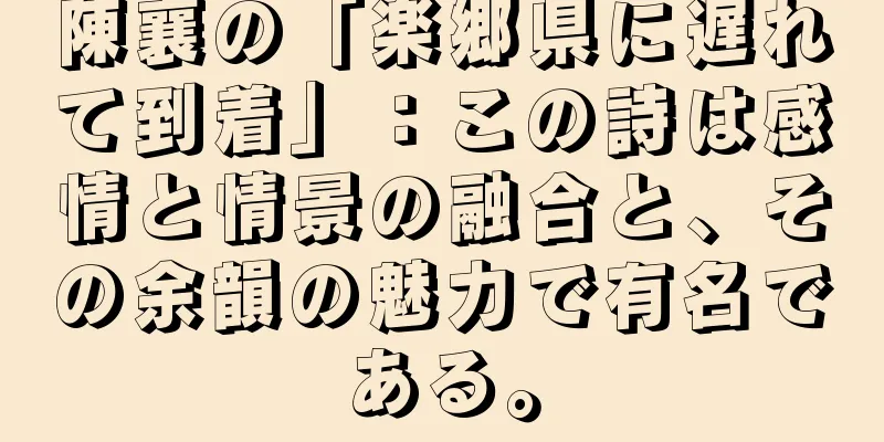 陳襄の「楽郷県に遅れて到着」：この詩は感情と情景の融合と、その余韻の魅力で有名である。