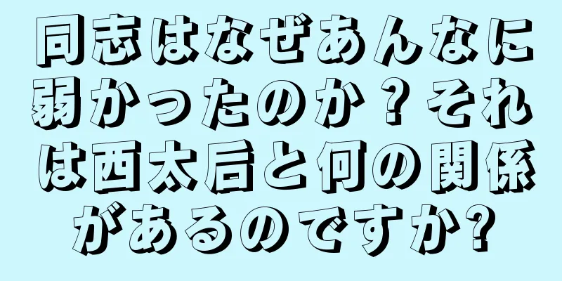 同志はなぜあんなに弱かったのか？それは西太后と何の関係があるのですか?