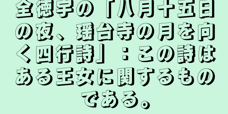 全徳宇の「八月十五日の夜、瑶台寺の月を向く四行詩」：この詩はある王女に関するものである。