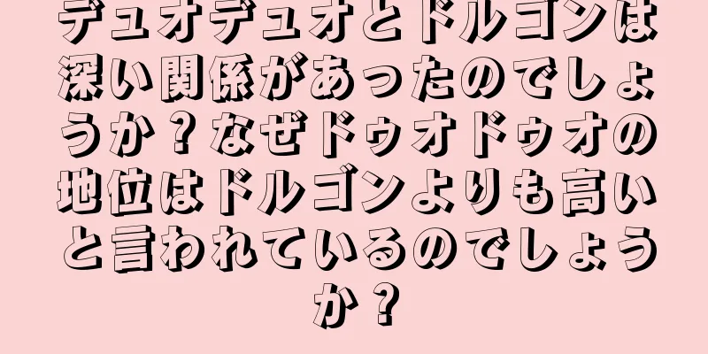 デュオデュオとドルゴンは深い関係があったのでしょうか？なぜドゥオドゥオの地位はドルゴンよりも高いと言われているのでしょうか？