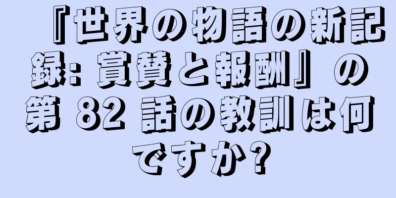 『世界の物語の新記録: 賞賛と報酬』の第 82 話の教訓は何ですか?