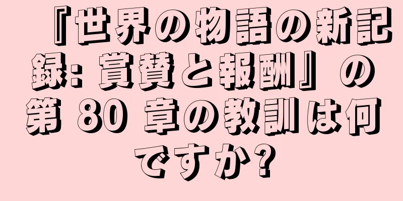 『世界の物語の新記録: 賞賛と報酬』の第 80 章の教訓は何ですか?