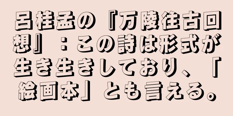 呂桂孟の『万陵往古回想』：この詩は形式が生き生きしており、「絵画本」とも言える。
