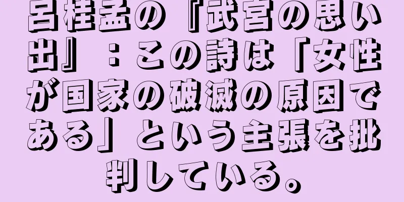 呂桂孟の『武宮の思い出』：この詩は「女性が国家の破滅の原因である」という主張を批判している。