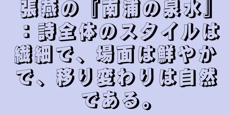 張燕の『南浦の泉水』：詩全体のスタイルは繊細で、場面は鮮やかで、移り変わりは自然である。