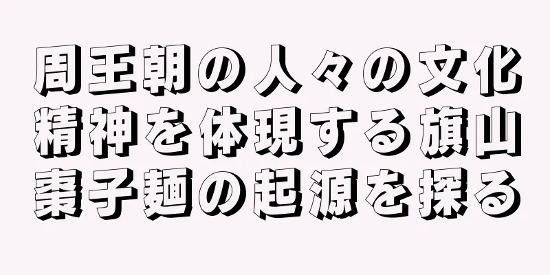 周王朝の人々の文化精神を体現する旗山棗子麺の起源を探る