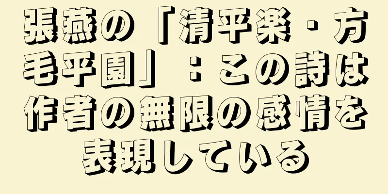 張燕の「清平楽・方毛平園」：この詩は作者の無限の感情を表現している
