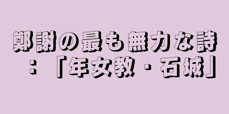 鄭謝の最も無力な詩：「年女教・石城」