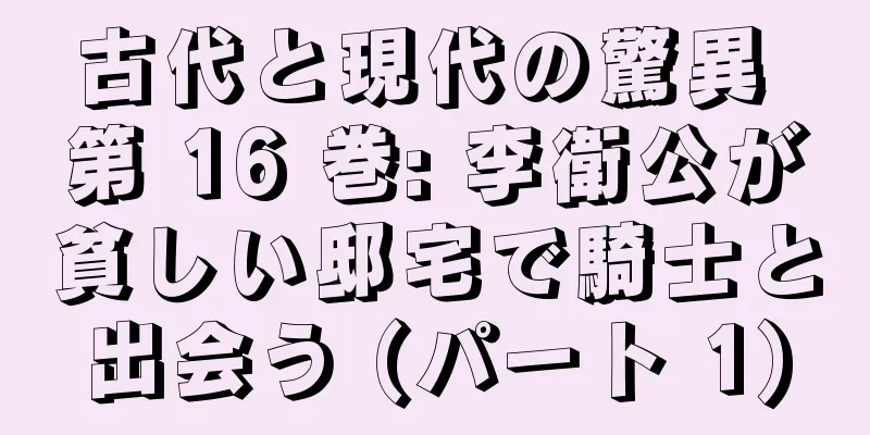 古代と現代の驚異 第 16 巻: 李衛公が貧しい邸宅で騎士と出会う (パート 1)