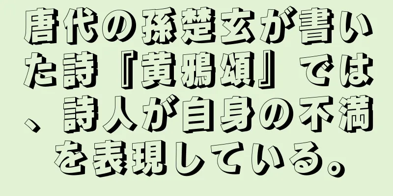 唐代の孫楚玄が書いた詩『黄鴉頌』では、詩人が自身の不満を表現している。