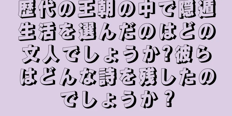 歴代の王朝の中で隠遁生活を選んだのはどの文人でしょうか?彼らはどんな詩を残したのでしょうか？