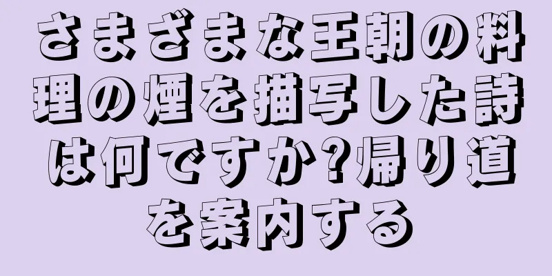 さまざまな王朝の料理の煙を描写した詩は何ですか?帰り道を案内する