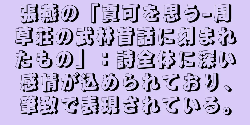張燕の「賈可を思う-周草荘の武林昔話に刻まれたもの」：詩全体に深い感情が込められており、筆致で表現されている。