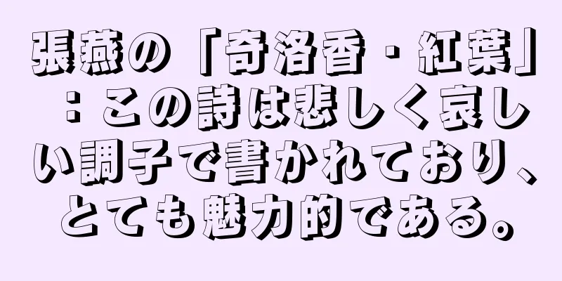 張燕の「奇洛香・紅葉」：この詩は悲しく哀しい調子で書かれており、とても魅力的である。