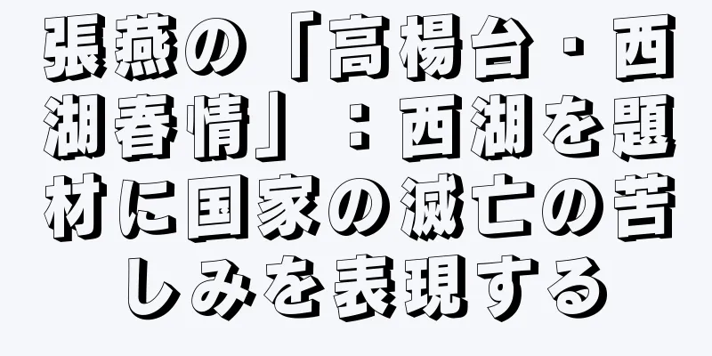 張燕の「高楊台・西湖春情」：西湖を題材に国家の滅亡の苦しみを表現する