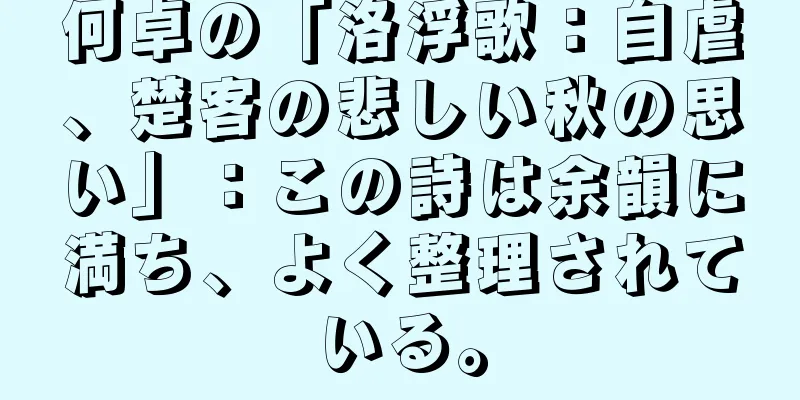 何卓の「洛浮歌：自虐、楚客の悲しい秋の思い」：この詩は余韻に満ち、よく整理されている。