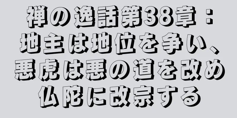 禅の逸話第38章：地主は地位を争い、悪虎は悪の道を改め仏陀に改宗する