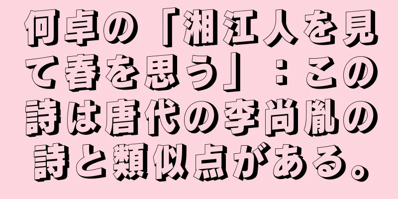 何卓の「湘江人を見て春を思う」：この詩は唐代の李尚胤の詩と類似点がある。