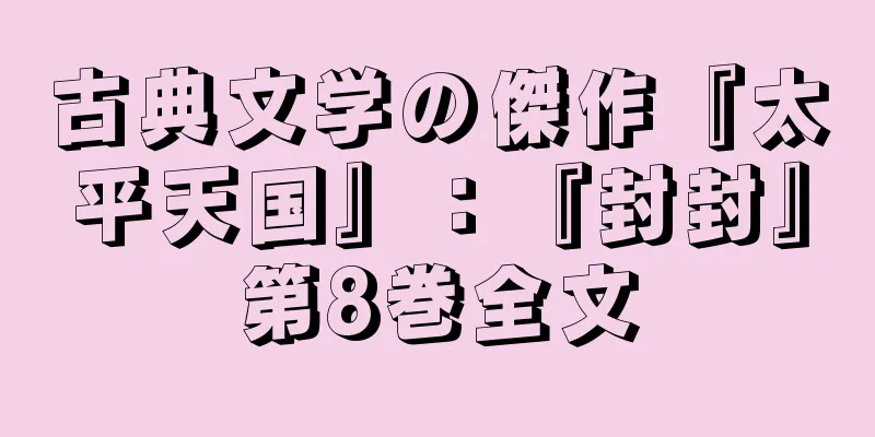 古典文学の傑作『太平天国』：『封封』第8巻全文