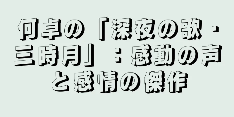 何卓の「深夜の歌・三時月」：感動の声と感情の傑作