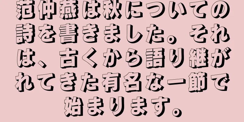 范仲燕は秋についての詩を書きました。それは、古くから語り継がれてきた有名な一節で始まります。