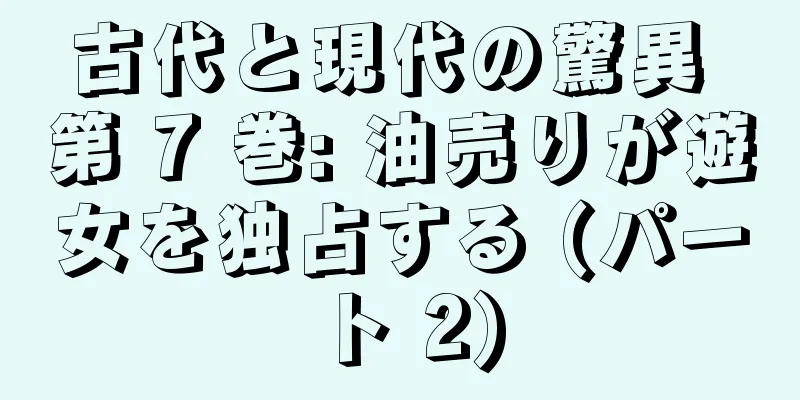 古代と現代の驚異 第 7 巻: 油売りが遊女を独占する (パート 2)