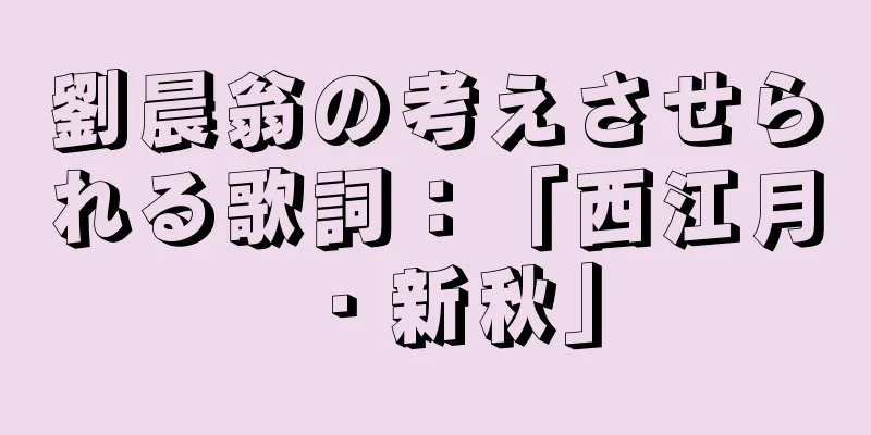 劉晨翁の考えさせられる歌詞：「西江月・新秋」