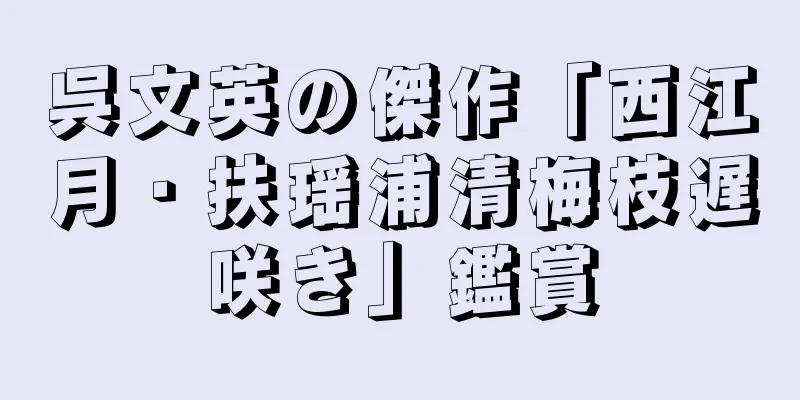 呉文英の傑作「西江月・扶瑶浦清梅枝遅咲き」鑑賞