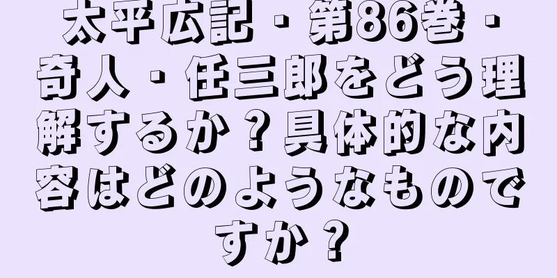 太平広記・第86巻・奇人・任三郎をどう理解するか？具体的な内容はどのようなものですか？