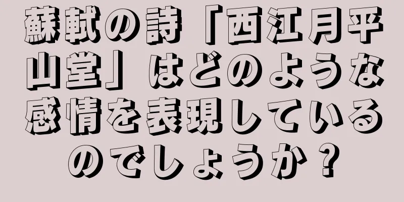 蘇軾の詩「西江月平山堂」はどのような感情を表現しているのでしょうか？